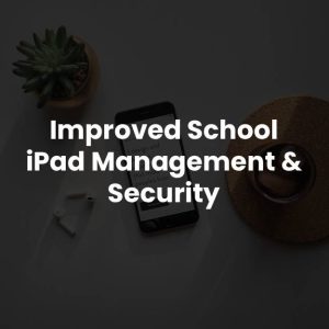 Improved School iPad Management & Security